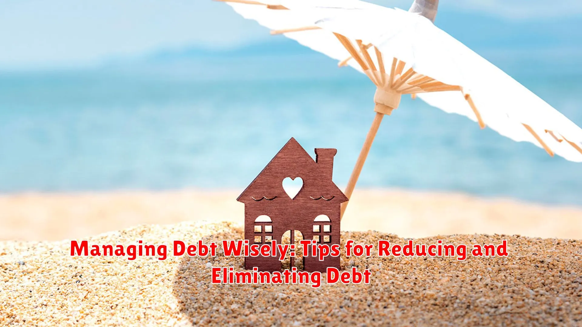 Managing Debt Wisely: Tips for Reducing and Eliminating Debt