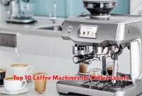 Top 10 Coffee Machines for Coffee Lovers