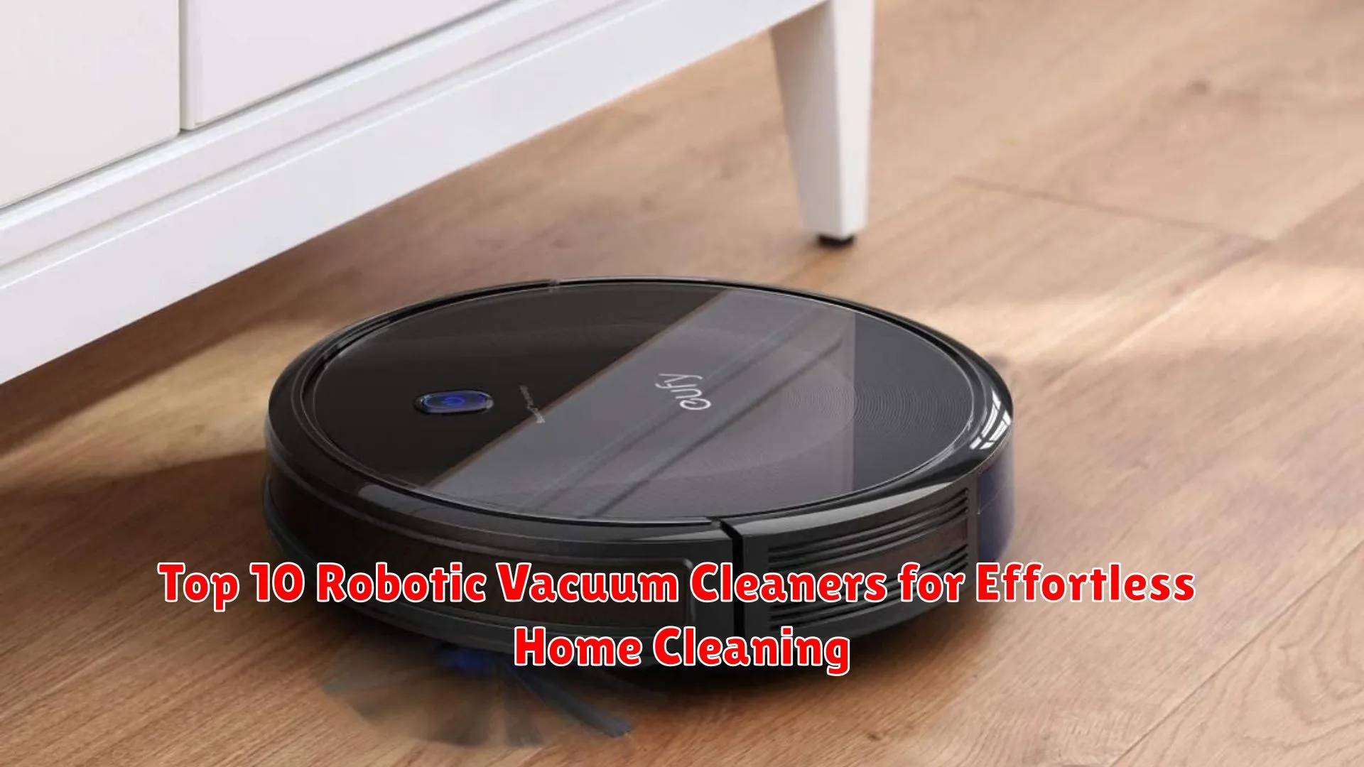 Top 10 Robotic Vacuum Cleaners for Effortless Home Cleaning